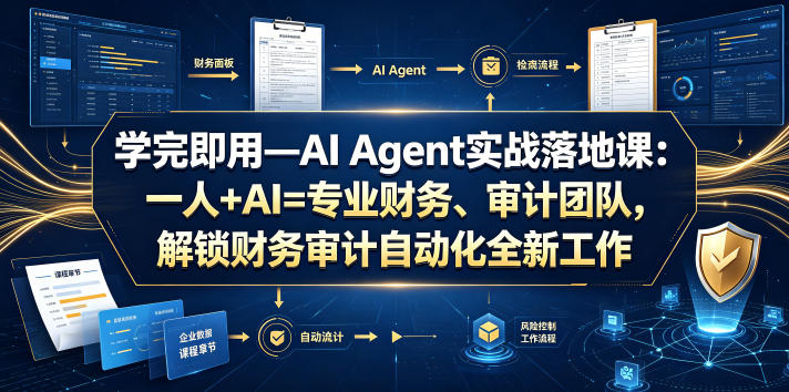 学完即用—AI Agent实战落地课：一人+AI=专业财务、审计团队，解锁财务审计自动化全新工作模式-稀缺资源库