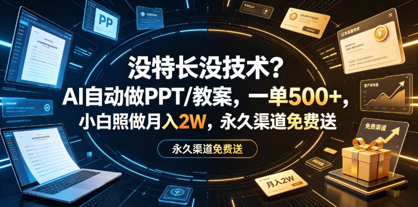 没特长没技术？AI自动做PPT/教案，一单500+，小白照做月入2W，永久渠道免费送【揭秘】-稀缺资源库
