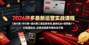 2026拼多多最新运营实战课程｜微付费+半付费+强付费三套起款体系，叠券玩法+矩阵推广+AI批量起店，白牌店铺直冲黑标全方案-稀缺资源库