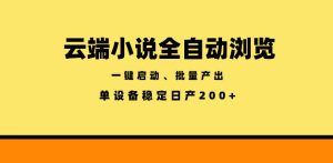 云端小说全自动浏览阅读，一键启动、批量产出，单设备稳定产出200+【揭秘】-稀缺资源库