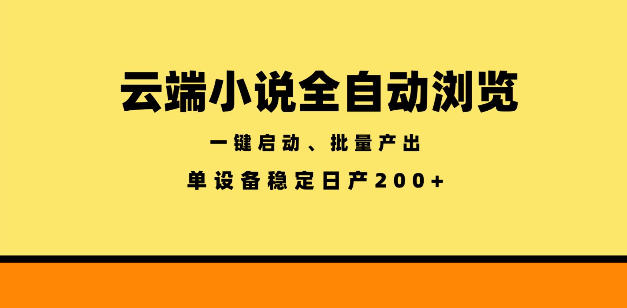 云端小说全自动浏览阅读，一键启动、批量产出，单设备稳定产出200+【揭秘】-稀缺资源库