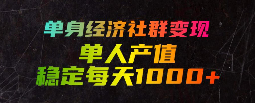 单身经济社群变现玩法，单人产值稳定每天1000+，门槛低好上手，稳定可持续【揭秘】-稀缺资源库