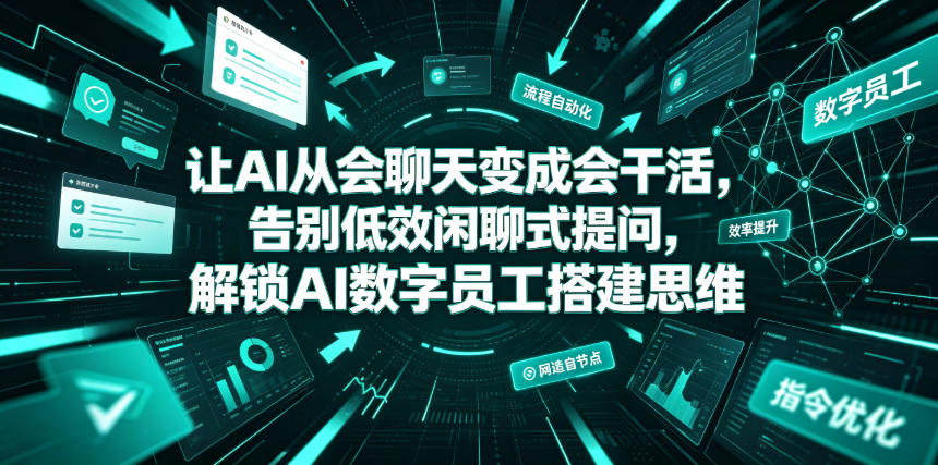 让AI从会聊天变成会干活，告别低效闲聊式提问，解锁AI数字员工搭建思维-稀缺资源库