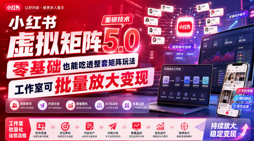 小红书虚拟矩阵5.0重磅技术，零基础也能吃透整套矩阵玩法，工作室可批量放大变现-稀缺资源库