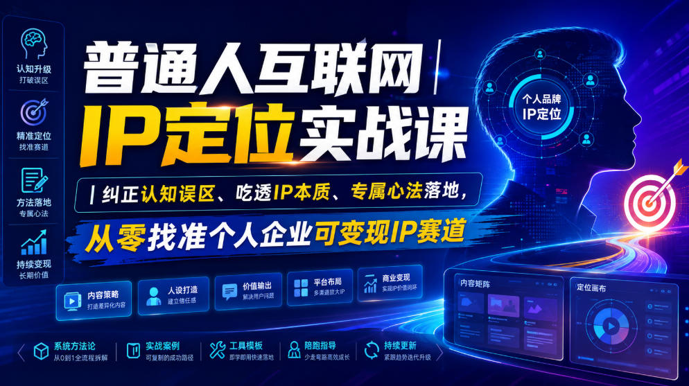 普通人互联网IP定位实战课｜纠正认知误区、吃透IP本质、专属心法落地，从零找准个人企业可变现IP赛道-稀缺资源库