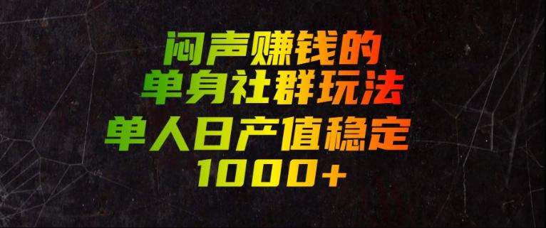 闷声賺钱的单身社群玩法，单人日产值稳定1000+【揭秘】-稀缺资源库