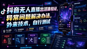 抖音无人直播出活体验证，异常问题解决办法，外来技术，自行测试-稀缺资源库