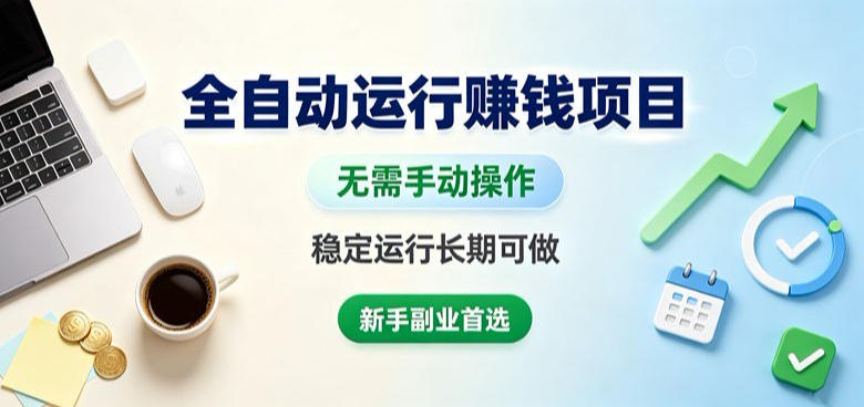 全自动运行賺钱项目，无需手动操作，稳定运行长期可做，新手副业首选【揭秘】-稀缺资源库