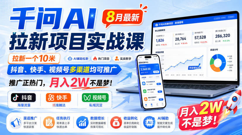 千问AI拉新项目实战课8月最新，拉新一个10米，抖音、快手、视频号多渠道均可推广，推广正热门，月入2W不是梦!-稀缺资源库
