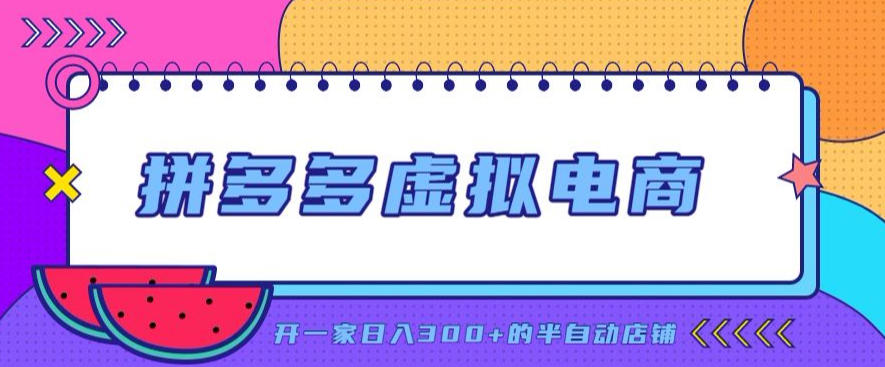 拼多多虚拟电商，单店单日300+，AI作图+自动回复/自动发货机器人，半自动店铺【揭秘】-稀缺资源库