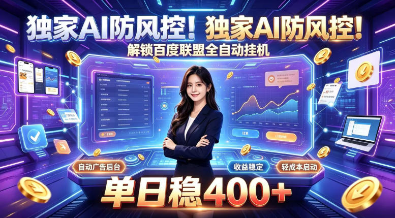 独家AI防风控！解锁百度联盟全自动挂G，单日稳400+，主业副业均可【揭秘】-稀缺资源库