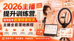 2026主播提升训练营，账号起号直播搭建投流，主播全套落地教程-稀缺资源库