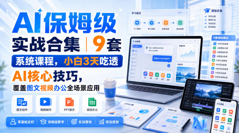 AI保姆级实战合集｜9套系统课程，小白3天吃透AI核心技巧，覆盖图文视频办公全场景应用-稀缺资源库