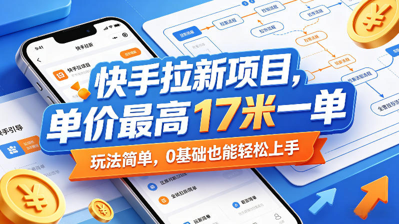 快手拉新项目，单价最高17米一单，玩法简单，0基础也能轻松上手（更新08月19日）-稀缺资源库