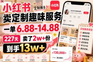 小红书卖定制趣味服务,一单6.88-14.88,227天卖了2w+份,到手13w+-稀缺资源库