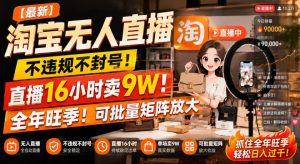 【最新】淘宝无人直播，不违规不封号，直播16小时卖9W，全年旺季！可批量矩阵放大【揭秘】-稀缺资源库