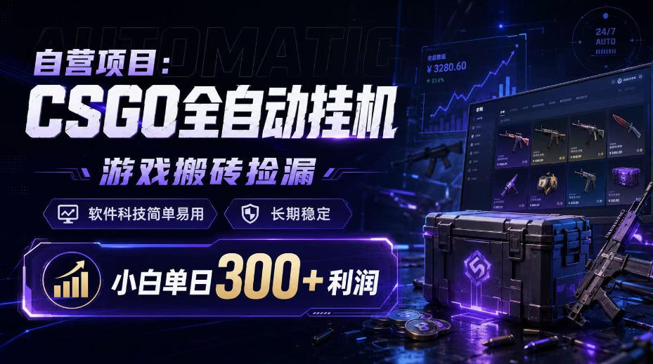 自营项目：CSGO全自动挂G，游戏搬砖捡漏，软件科技简单易用，长期稳定，小白单日300+利润【揭秘】-稀缺资源库