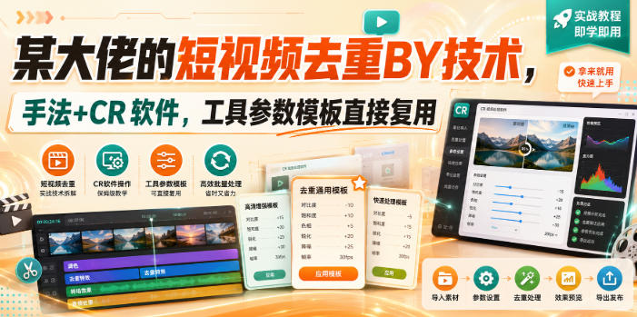 某大佬的短视频去重搬运技术，手法+CR软件，工具参数模板直接复用-稀缺资源库