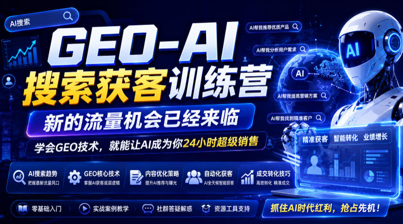 GEO-AI搜索获客训练营，新的流量机会已经来临，学会GEO技术，就能让AI成为你24小时超级销售（更新0919）-稀缺资源库