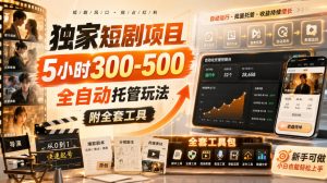 独家短剧项目，5小时300-500，全自动托管玩法，附全套工具【揭秘】-稀缺资源库
