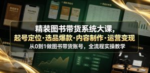 精装图书带货系统大课，起号定位・选品爆款・内容制作・运营变现，从0到1做图书带货账号，全流程实操教学（更新）-稀缺资源库
