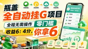 瓶盖全自动挂G项目，全程无需操作，零门槛，收益6：4分，你拿6【揭秘】-稀缺资源库