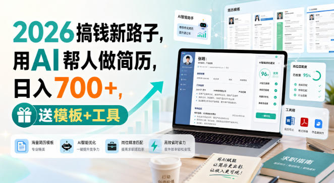 2026搞钱新路子，用AI帮人做简历，日入700+，送模板+工具【揭秘】-稀缺资源库