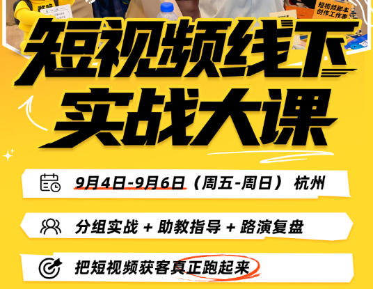 短视频线下实战大课9月4-6日杭州，从细节、从简单实操、从能落地、从拿结果出发，把短视频获客真正跑起来-稀缺资源库