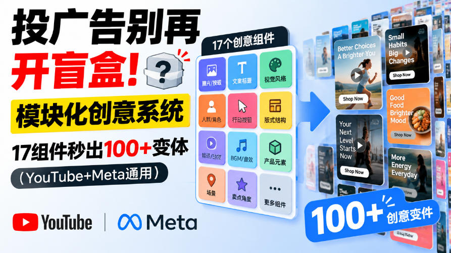 投广告别再开盲盒！模块化创意系统，17组件秒出100+变体（YouTube+Meta通用）【原创双语字幕】-稀缺资源库