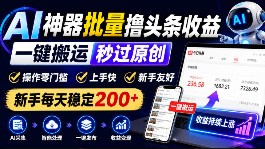 AI神器批量撸头条收益，一键搬运秒过原创，操作零门槛上手快，新手每天稳定200+【揭秘】-稀缺资源库