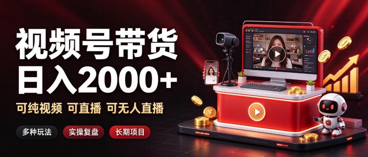 通过视频号带货日入2k+，可纯视频可直播可无人直播，多种玩法，长期项目【揭秘】-稀缺资源库