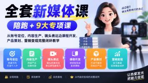 全套新媒体课｜陪跑+9大专项课，从账号定位、内容生产、镜头表达到课程开发、产品策划、营销变现完整闭环教学-稀缺资源库