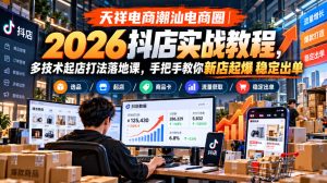 天祥电商潮汕电商圈｜2026抖店实战教程，多技术起店打法落地课，手把手教你新店起爆稳定出单-稀缺资源库