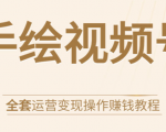 手绘视频号全套运营变现操作赚钱教程：零基础实操月入过万+玩赚视频号-稀缺资源库