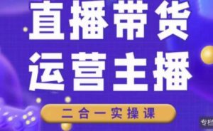 二占说直播·直播带货主播运营课程,主播运营二合一实操课-稀缺资源库