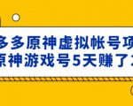 外面卖2980的拼多多原神虚拟帐号项目：卖原神游戏号5天赚了2万-稀缺资源库