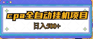 2023最新cpa全自动挂机项目，玩法简单，轻松日入500+【教程+软件】-稀缺资源库