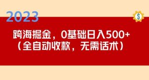 2023跨海掘金长期项目，小白也能日入500+全自动收款无需话术-稀缺资源库