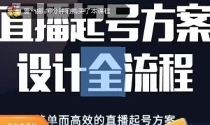 2023正价控流起号课，直播起号方案设计全流程，简单而高效的直播起号方案-稀缺资源库