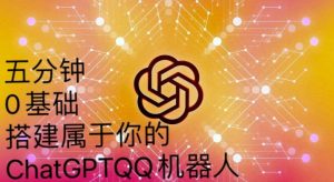 手把手教你如何从一个0基础小白用Chatgpt来搭建一个qq聊天机器人【永久软件+详细教程】-稀缺资源库