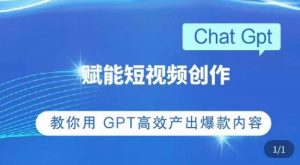 ChatGPT赋能短视频创作课，​掌握ChatGPT操作方法，教你用GPT高效产出爆款内容-稀缺资源库