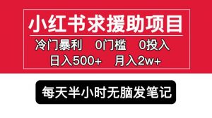 小红书求援助项目，冷门但暴利0门槛无脑发笔记日入500+月入2w可多号操作-稀缺资源库