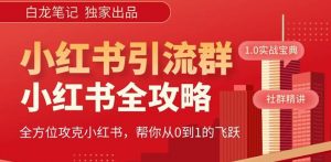 【白龙笔记】价值980元的《小红书运营和引流课》,日引100高质量粉-稀缺资源库