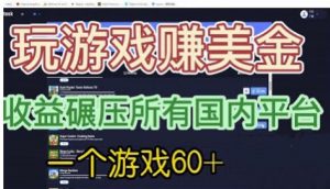 国外玩游戏赚美金平台，一个游戏60+，收益碾压国内所有平台【揭秘】-稀缺资源库