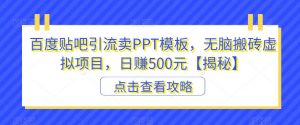 百度贴吧引流卖PPT模板，无脑搬砖虚拟项目，日赚500元【揭秘】-稀缺资源库