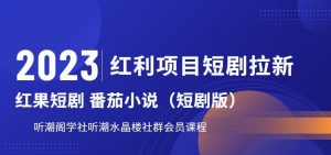 2023红利项目短剧拉新,听潮阁学社月入过万红果短剧番茄小说CPA拉新项目教程【揭秘】-稀缺资源库