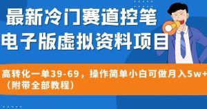 最新冷门赛道控笔电子版虚拟资料，高转化一单39-69，操作简单小白可做月入5w+（附带全部教程）【揭秘】-稀缺资源库