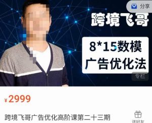 跨境飞哥·广告优化高阶课第二十三期，​8*15数模广告优化法，用数据驱动决策-稀缺资源库