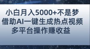 小白也能轻松月赚5000+！利用AI智能生成热点视频，全网多平台赚钱攻略【揭秘】-稀缺资源库