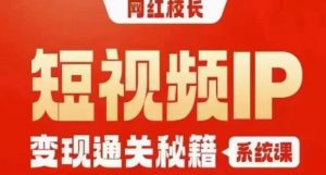 网红校长短视频IP变现通关秘籍｜系统课，产品篇，短视频篇，商业篇，私域篇，直播篇-稀缺资源库